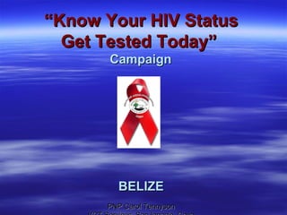 “ Know Your HIV Status Get Tested Today”     Campaign  BELIZE PNP Carol Tennyson VCT Services, San Ignacio, Cayo 