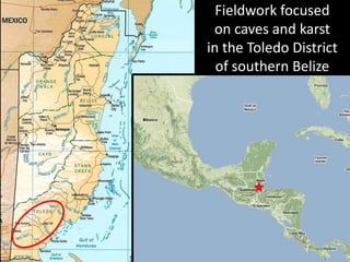 Fieldwork focusedon caves and karstin the Toledo Districtof southern Belize