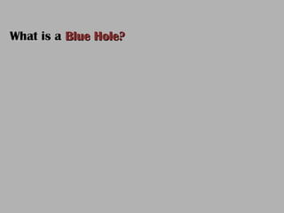 What is aWhat is a Blue Hole?Blue Hole?
 
