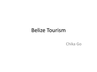 Belize Tourism
Chika Go

 