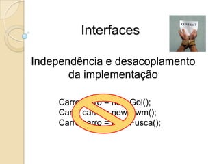 InterfacesIndependência e desacoplamento da implementação