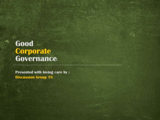 Good
Corporate
Governance∙
Presented with loving care by :
Discussion Group 18
 