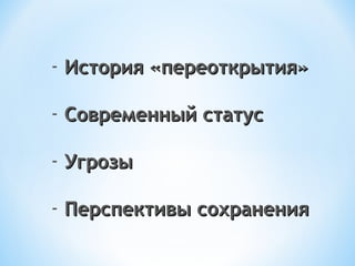 - История «переоткрытия»История «переоткрытия»
- Современный статусСовременный статус
- УгрозыУгрозы
- Перспективы сохране...
