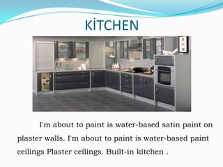 KİTCHEN

I'm about to paint is water-based satin paint on

plaster walls. I'm about to paint is water-based paint
ceilings Plaster ceilings. Built-in kitchen .

 