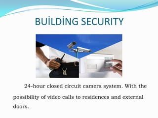 BUİLDİNG SECURITY

24-hour closed circuit camera system. With the

possibility of video calls to residences and external
doors.

 