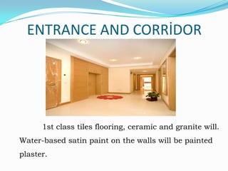 ENTRANCE AND CORRİDOR

1st class tiles flooring, ceramic and granite will.

Water-based satin paint on the walls will be painted
plaster.

 