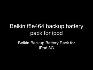Belkin f8e464 backup battery pack for ipod Belkin Backup Battery Pack for iPod 3G 