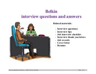 Belkin
interview questions and answers
Related materials:
- Interview questions
- Interview tips
- Job interview checklist
- Interview thank you letters
- Job records
- Cover letter
- Resume
Interview questions and answers – pdf file for free download Page 1 of 11
 