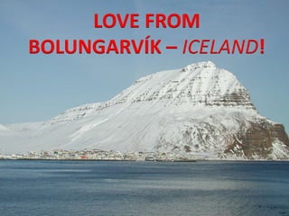 LOVE FROM
BOLUNGARVÍK – ICELAND!
 
