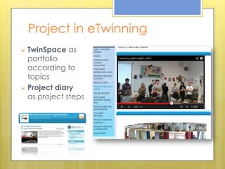 Project in eTwinning
 TwinSpace as
  portfolio
  according to
  topics
 Project diary
  as project steps
 
