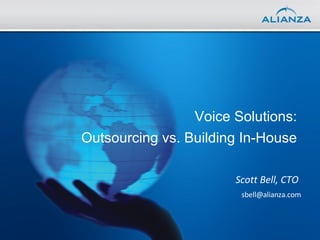 Voice Solutions:  Outsourcing vs. Building In-House  Scott Bell, CTO  [email_address] 