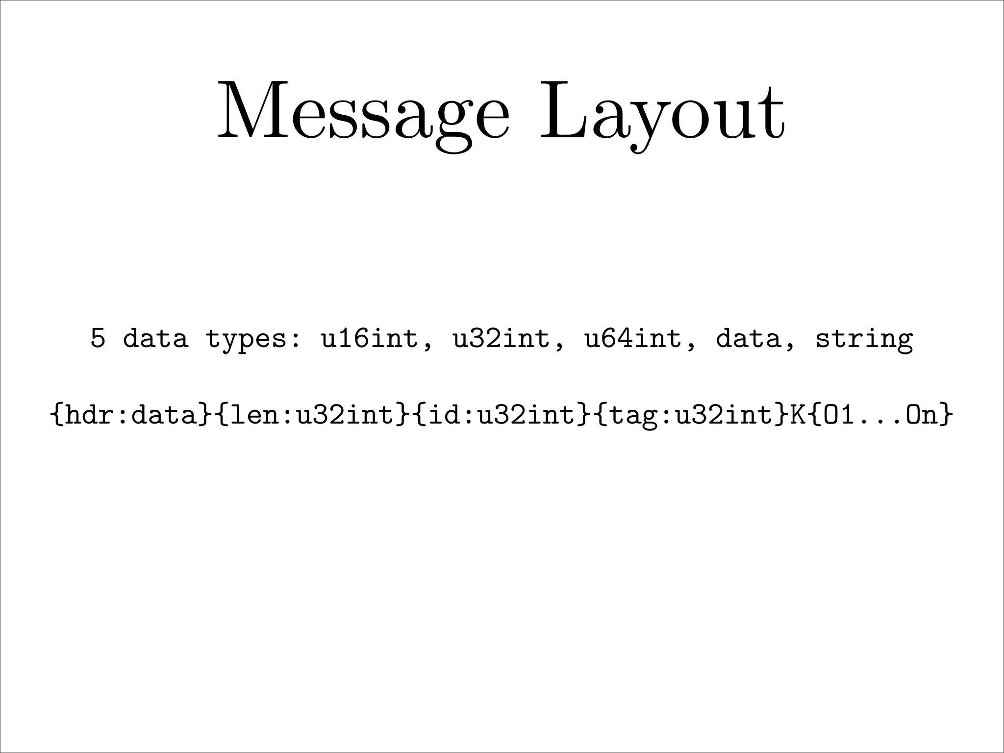 Message Layout
5 data types: u16int, u32int, u64int, data, string
{hdr:data}{len:u32int}{id:u32int}{tag:u32int}K{O1...On}

 