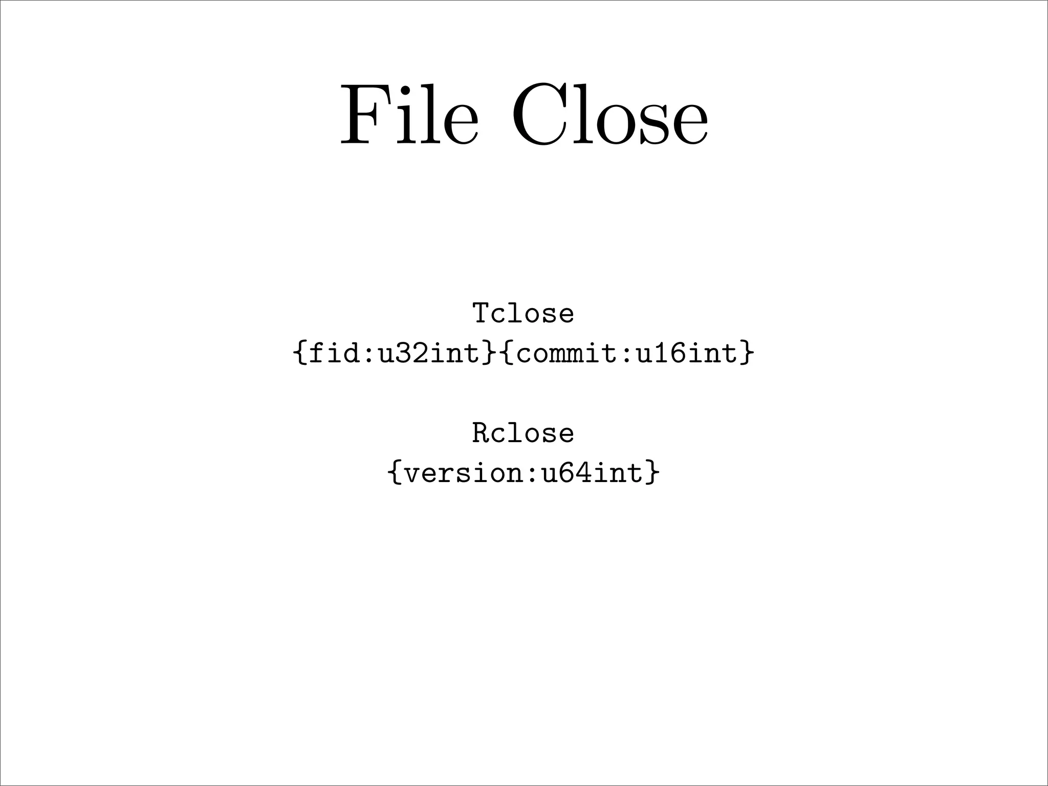 File Close
Tclose
{fid:u32int}{commit:u16int}
Rclose
{version:u64int}

 