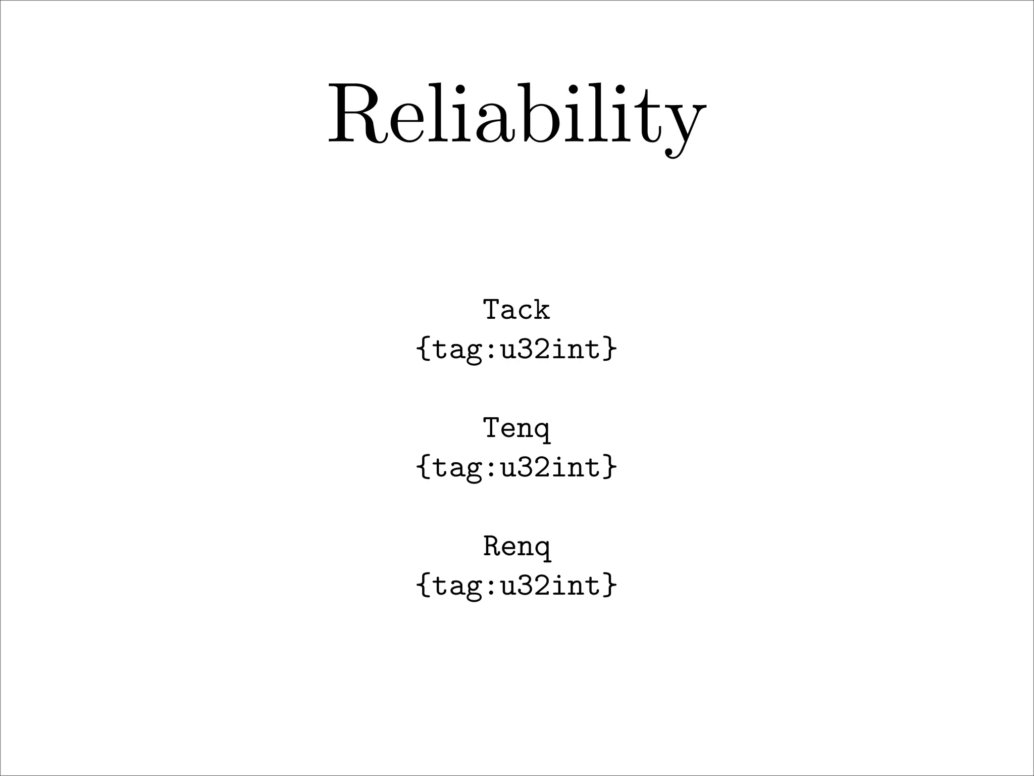 Reliability
Tack
{tag:u32int}
Tenq
{tag:u32int}
Renq
{tag:u32int}

 