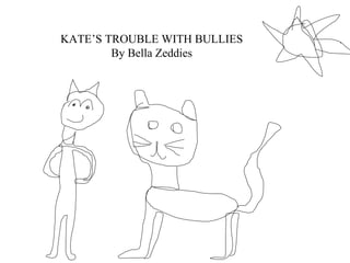 KATE’S   TROUBLE WITH BULLIES By Bella Zeddies 