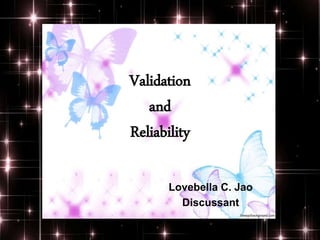 Validation
and
Reliability
Lovebella C. Jao
Discussant
 