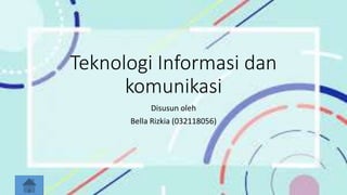 Teknologi Informasi dan
komunikasi
Disusun oleh
Bella Rizkia (032118056)
 