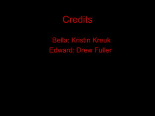 Credits Bella: Kristin Kreuk Edward: Drew Fuller  