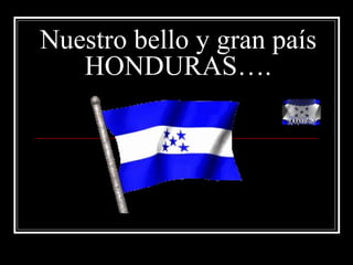 Nuestro bello y gran país HONDURAS…. 