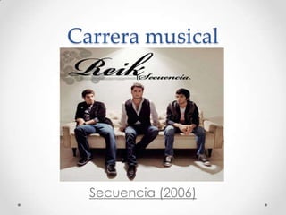 Carrera musical
Secuencia (2006)
 