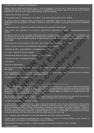 –¿Quieres venir? –propuse precipitadamente.
Ginebra dejó su tarea para mirarme bajo un velo de sospecha. Creo que fue el hecho de que yo pareciera tan
entusiasmada con algo lo que la hizo observarme con detenimiento. Yo siempre solía ser de las que nunca mostraba
apetencia por nada y a decir verdad, eran pocas las veces que la sentía.
–¿Es que hay sitio para uno más?
–Por supuesto que sí. –contestó esta vez Ginebra.– Una ayuda extra siempre es bien recibida.
Di gracias a Dios por haberme dado una hermana tan maravillosa. Dentro de mí, cada vez se desvanecía más la
preocupación del día siguiente. Si Violeta se decidía a venir con mi padre y conmigo todo tendría otro significado
para mí.
–¿Cómo vais chicas? –preguntó mi madre acercándose para supervisar nuestra tarea.

V
FA ER
ht
N SI
tp F Ó
:// IC N
V
ht O E O
tp .c N RI
:// os ES G
vo a P IN
.h te AÑ AL
ol ca O ,
.e .c L
s o
m

–Bien, mamá. Son bocadillos, no es como si estuviéramos preparando una bomba. –contestó sarcásticamente
Ginebra.
Mi madre la miró con una ceja alzada. Esas expresiones a menudo eran ocasionadas por mi hermana Ginebra y por
mí. Éramos las dos únicas personas de la familia que se atrevían a contradecirla. Sobre todo Ginebra, que nunca
permitió que mi madre intentara controlar lo más mínimo en su vida. Siempre le decía que no todas podíamos ser
como Isabel.
–Se nota que aún no has tomado tu café, hija. –dijo mi madre, desapareciendo nuevamente.
Violeta y yo nos miramos e intercambiamos unas sonrisas de complicidad.
–Hablando de café. –sugirió Ginebra.– ¿Te apetece uno, Violeta?
–Por favor. –suplicó en broma la aludida.

Mi hermana se alejó de la mesa y se dispuso a preparar la cafetera.
–¿Siempre sois así? –me preguntó Violeta.
–¿Así cómo?

–Pues así de hiperactivos.

–Es culpa de mi madre. –razoné.– Cree que es un deber proponer cosas nuevas cada día a fin de que no nos
aburramos...
–No me entiendas mal. A mí todo esto me parece estupendo. No estoy acostumbrada a levantarme por las mañanas
y que súbitamente me encuentre organizando algo especial.
–Me alegro mucho de que te guste, Violeta.

Nos habíamos asentado por fin a orillas del río, después de la media hora en la que mi madre nos tuvo dando
vueltas en círculos para encontrar el sitio perfecto. Ahora nos encontrábamos todos bajo el amparo de adecuadas
sombrillas y sentados en cómodas sillas plegables. Yo me había apresurado a instalarme una de las primeras, algo
alejada del resto, como era habitual en mí, esperando que Violeta optara por situarse en un lugar cerca del mío.
Cuando lo hizo, sentí tanta felicidad que casi me mareo.
Fijé la vista al frente, justo donde mi padre y mi cuñado Ricardo se habían adentrado en las aguas del río cerca de la
orilla. Mi sobrina riendo a carcajadas mientras su padre la sumergía una y otra vez en el agua.
–Se está muy bien aquí... – oí decir a Violeta.

La sentí moverse por el rabillo del ojo y giré el rostro para encararla. Para mi total desesperación ella se estaba
deshaciendo de su camiseta blanca, revelando la parte de arriba de su bikini. Estiró las piernas por completo, por
ahora sin decidirse a quitarse también sus bermudas. Mantenía los ojos cerrados en completa relajación. Tragué con
dificultad y me obligué a mirar al frente, ante el peligro de ponerme en evidencia delante de mi familia. Supuse que
mirar los pechos de alguien fijamente no entraba dentro de lo que se consideraba un comportamiento normal.
Abandonar la visión de su torso fue lo más difícil que había hecho en mi corta vida.
–Sí... –respondí, algo tardíamente a lo que ella había dicho por último, antes de carraspear.
–Violeta, tengo una crema de protección solar, si te interesa... –anunció mi hermana Ginebra, quien también se
había sumado a la iniciativa y ahora andaba por el lugar en bañador.
Violeta levantó levemente la cabeza y deslizó sus gafas de sol hasta la mitad de su nariz, sonriente.
–Gracias, Ginebra.

 