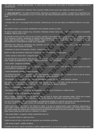 –Es culpa mía. –confesé abochornada.– A veces parece simplemente que tengo la necesidad de enfadarme con el
mundo entero.
–Yo también me siento así a menudo. Pero si quieres hablar de ello quiero que sepas que estoy aquí para ti.
"... estoy aquí para ti", me repetí interiormente, digiriendo las palabras con cautela. Yo sabía que el significado que
yo deseaba darle a esas palabras no era el mismo que ella había pretendido hacerme entender cuando salieron de su
boca.
–Gracias. –dije simplemente.
–¿Amigas otra vez? –me preguntó ella sonriendo, haciendo que con ello que todas mis defensas cayeran a mis pies.
–Sí.

V
FA ER
ht
N SI
tp F Ó
:// IC N
V
ht O E O
tp .c N RI
:// os ES G
vo a P IN
.h te AÑ AL
ol ca O ,
.e .c L
s o
m

Me tendió la mano y yo la tomé, sintiéndome como perdida cuando la cubrió.
Mi padre regresó hasta nosotras muy sonriente, frotándose ambas manos con agrado. Miré a Violeta con expresión
incrédula y ella se echó a reír.
Se decretó el inicio por fin. Una vez en la barca, conmigo a los mandos de las palas, (aunque yo evitaba mirar más
de lo necesario al agua). Remamos río adentro hasta conseguir una profundidad de unos cuatro o cinco metros. Mi
padre había decidido seguir el "método alemán", según él, el mejor para aquella faena. Como si alguna de las dos
estuviésemos en condiciones de dudar de su capacidad.
Utilizamos tres cañas de surfcasting muy potentes, (el máximo permitido en el concurso), y carretes de curricán,
para cubrir nuestro espacio de picada.
–Muévenos un poco a la izquierda, Jimena. –ordenó mi padre.

Remé con algo de esfuerzo hasta que mi padre levantó una mano haciéndome parar.
–¿Cómo vamos a hacer esto? –preguntó Violeta.

–Es más fácil de lo que parece. Sólo hay que colocar el cebo en el anzuelo con su respectivo corcho y éste atado a la
boya. Luego nos alejaremos a la orilla y esperaremos desde allí a que piquen.
–¿A la orilla? –preguntó extrañada.

–Así es. Hay que tensar el sedal para evitar que se enreden entre las cañas. Una vez en la orilla se sujetan las cañas
en los cañeros y tensamos el hilo.
–Suena demasiado complicado para mi gusto.

–La primera vez también me lo pareció a mí. –dije recordando esa ocasión.– Se nos rompió el hilo un par de veces y
tuvimos que montarlo una y otra vez. Supongo que es cuestión de práctica.
–De acuerdo. –interrumpió mi padre una vez colocada la primera carnaza.– Rema despacio, Jimena.

Nos acercamos poco a poco a la orilla, con mi progenitor controlando la caña y el hilo para que no se enredaran.
Repetimos el mismo proceso otras dos veces, hasta tener los tres equipos instalados.
–¿Crees que picarán? –preguntó Violeta.

–Eso espero. Ya he visto a un par de tipos pasando por aquí cerca mirándonos a media sonrisa...
–Ya nos encargaremos de borrarlas de sus caras...

Miré a Violeta mientras pronunciaba aquellas palabras como si fueran unas amenazas reales. Temía que mi padre
hubiera logrado finalmente contagiarle su loca pasión por aquel fin. Me limité a sonreír para mí misma.
Los tres nos sentamos allí, con las miradas y las esperanzas puestas en nuestras tres boyas amarillas fluorescentes.
A lo lejos, sonidos de barcazas a motor nos indicaban que no estábamos solos en aquella locura.
Violeta sacó una tira de chicle y me ofreció la mitad, a la que yo gustosamente accedí. Mastiqué, saboreando el
dulce sabor a fresa, mientras me concentraba concienzudamente en cualquier movimiento que la caña hiciera. Sabía
que aquel estado de quietud para nosotros podría permanecer así hasta el final de la jornada y deseé interiormente
poder pescar aquel pez sólo para ver radiante a mi padre.
–¿Se puede hablar? –preguntó Violeta dirigiéndose hacia mí.
–No. Los peces tienen un oído muy fino...
Violeta frunció el ceño y me miró con expresión que denotaba extrañeza.
–¿Me tomas el pelo? –señaló incrédula.
Mi padre me miró y sonrió moviendo la cabeza negativamente y yo me reí con gusto. La expresión en el bello rostro

 