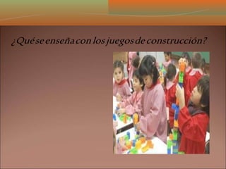 ¿Quéseenseñaconlosjuegosdeconstrucción?
 
