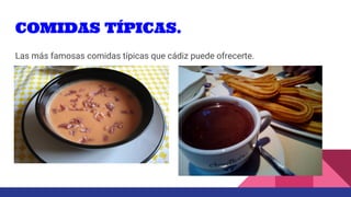 COMIDAS TÍPICAS.
Las más famosas comidas típicas que cádiz puede ofrecerte.
 