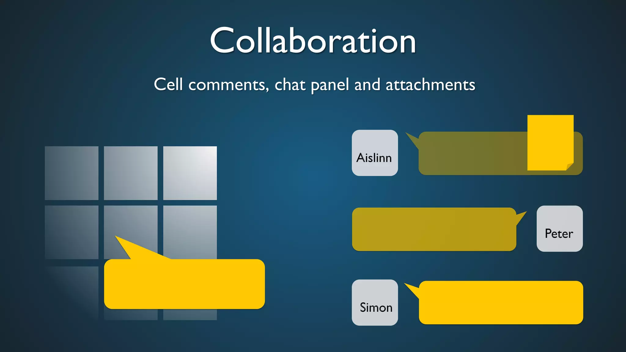 Collaboration	

Cell comments, chat panel and attachments	

 