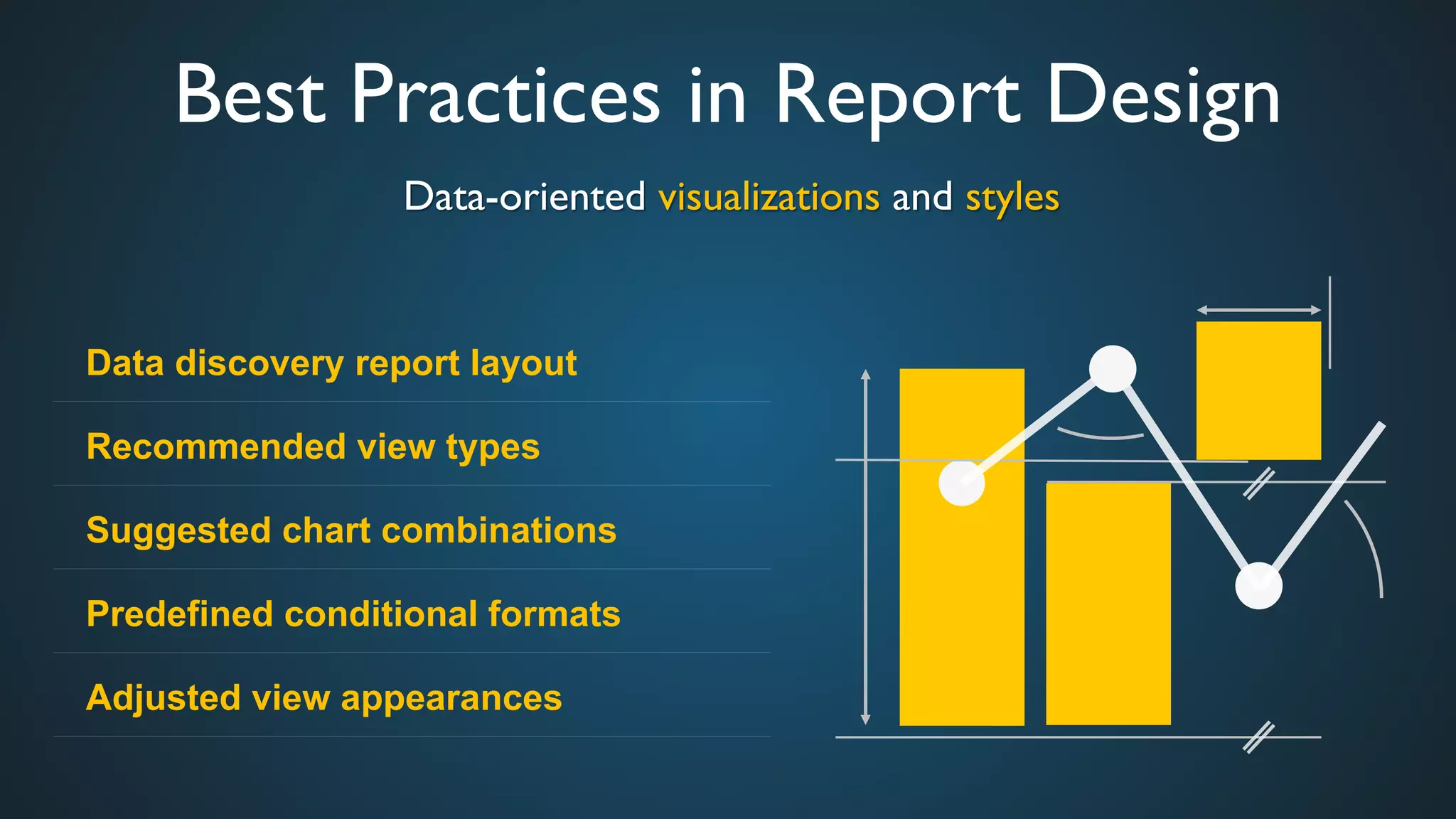 Best Practices in Report Design	

Data-oriented visualizations and styles	

Data discovery report layout
Recommended view types
Suggested chart combinations
Predefined conditional formats
Adjusted view appearances
 