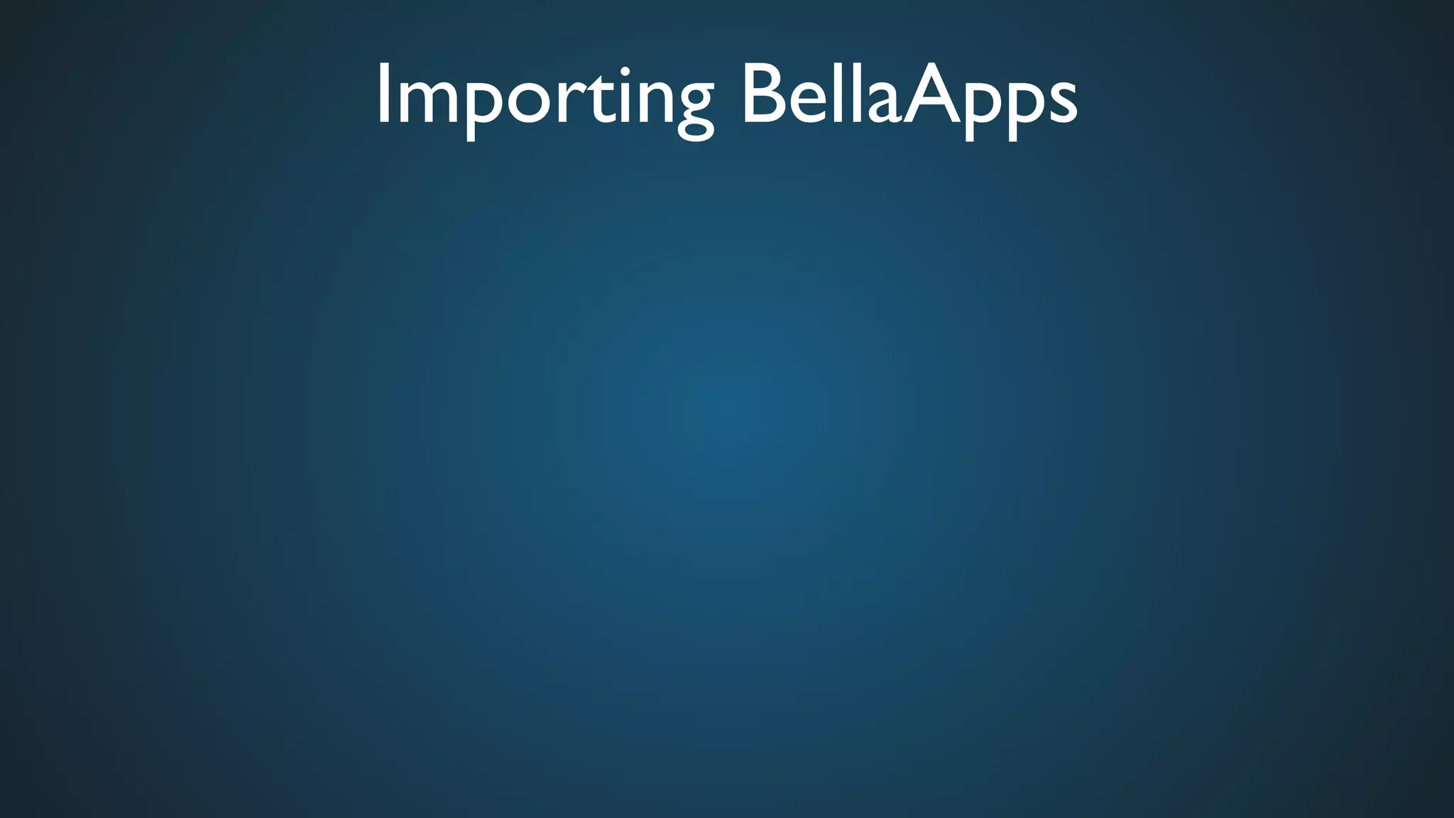 Importing BellaApps	

 