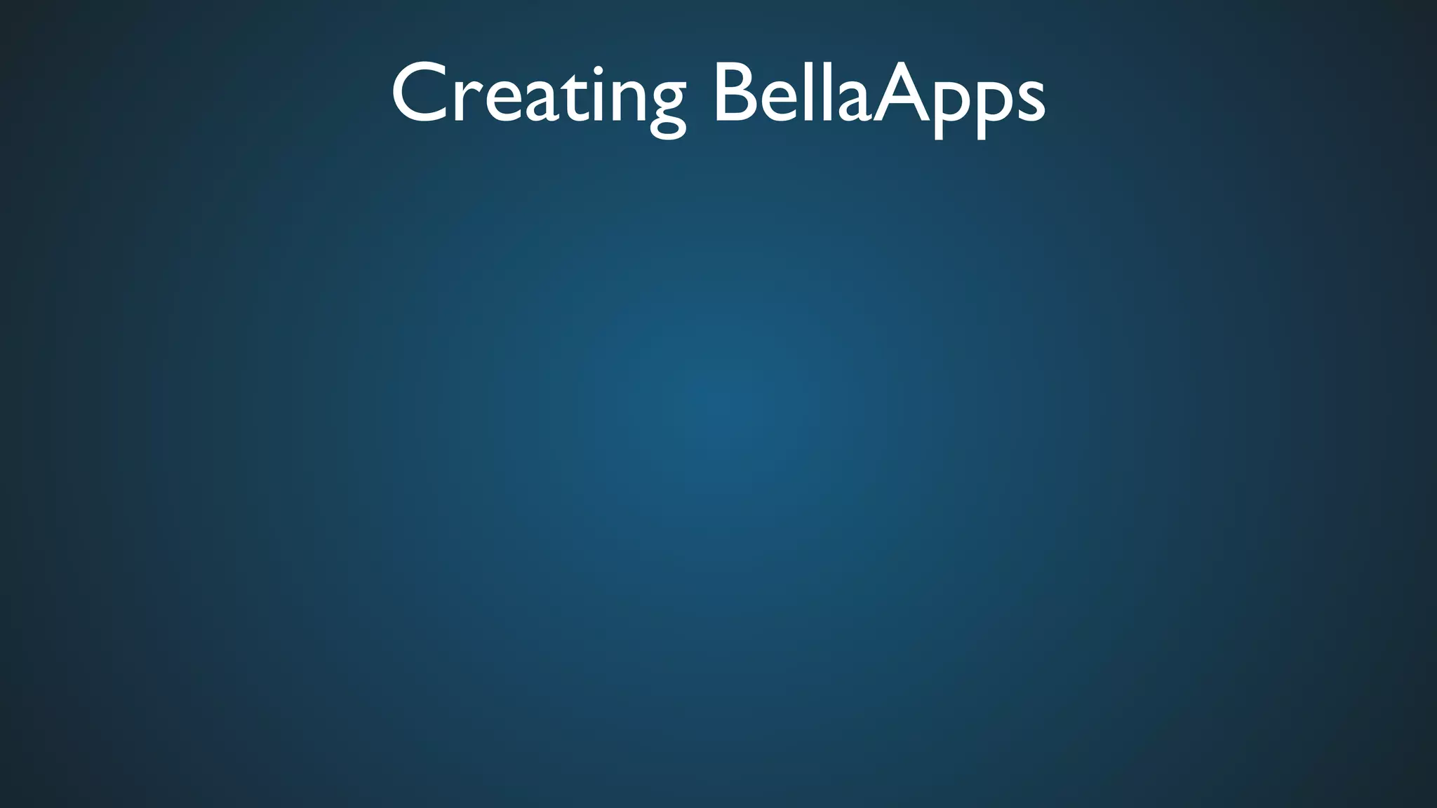 Creating BellaApps	

 