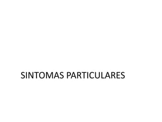 SINTOMAS PARTICULARES
 