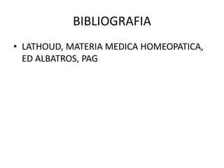 BIBLIOGRAFIA
• LATHOUD, MATERIA MEDICA HOMEOPATICA,
ED ALBATROS, PAG
 