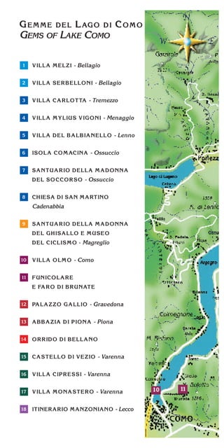 - Bellagio
- Bellagio
- Tremezzo
- Menaggio
- Lenno
- Ossuccio
- Ossuccio
Cadenabbia
Magreglio
- Como
- Gravedona
- Piona
- Varenna
- Varenna
- Varenna
- Lecco
GEMS OF LAKE COMO
 