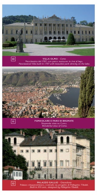 Como
Neoclassical Villa built in 1797 with beautiful park directly on the lake.
Wonderful view of Como.
Gravedona
Built in XVI cent., designed by Pellegrino Tibaldi.
 