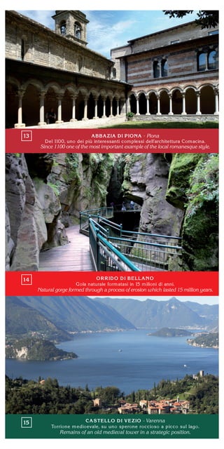 Piona
Since 1100 one of the most important example of the local romanesque style.
Natural gorge formed through a process of erosion which lasted 15 million years.
- Varenna
Remains of an old medieval tower in a strategic position.
 