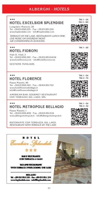 51
TAV. 1 - G4
TAV. 2 - W2
TERRACE ON THE LAKE. RESTAURANT LUNCH-TIME.
LIVE MUSIC ON SATURDAY NIGHT.
AIR CONDITIONING IN 20 ROOMS.
TAV. 1 - G4
TAV. 2 - Y2
TAV. 1 - G4
TAV. 2 - X2
RESTAURANT WITH TERRACE BY THE LAKE.
HOTELS
TAV. 1 - D5
 