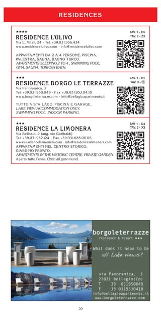 55
TAV. 1 - B1
TAV. 3 - 15
LAKE VIEW ACCOMMODATION ONLY.
SWIMMING POOL. INDOOR PARKING .
TAV. 1 - G4
TAV. 2 - X3
APARTMENTS IN THE HISTORIC CENTRE. PRIVATE GARDEN.
Open all year round.
TAV. 1 - H5
TAV. 2 - Z3
APARTMENTS SLEEPING 2 TO 4 , SWIMMING POOL,
GYM, SAUNA, TURKISH BATH.
 