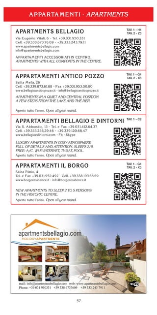 57
TAV. 1 - H4
TAV. 2 - Z3
APARTMENTS WITH ALL COMFORTS IN THE CENTRE.
APARTMENTS
TAV. 1 - G4
TAV. 2 - X3
APARTMENTS IN A QUIET AND CENTRAL POSITION.
A FEW STEPS FROM THE LAKE AND THE PIER.
Open all year round.
TAV. 1 - C2
LUXURY APARTMENTS IN COSY ATMOSPHERE
FULL OF DETAILS AND ATTENTION. SLEEPS 2/6.
FREE: A/C, Wi-Fi INTERNET, TV-SAT, POOL.
Open all year round.
TAV. 1 - G4
TAV. 2 - X3
NEW APARTMENTS TO SLEEP 2 TO 5 PERSONS
IN THE HISTORIC CENTRE.
Open all year round.
 