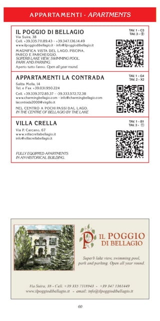 60
APARTMENTS
TAV. 1 - B1
TAV. 3 - 11
FULLY EQUIPPED APARTMENTS
IN AN HISTORICAL BUILDING.
TAV. 1 - G4
TAV. 2 - X2
IN THE CENTRE OF BELLAGIO BY THE LAKE
TAV. 1 - C3
TAV. 3 - 9
SUPERB LAKE VIEW. SWIMMING POOL.
PARK AND PARKING.
Open all year round.
 