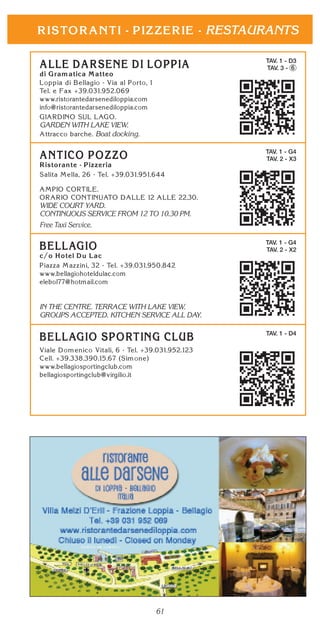 61Bellagio - Veduta notturna del Borgo (Foto AfT Bellagio)
RESTAURANTS
TAV. 1 - D3
TAV. 3 - 6
GARDEN WITH LAKE VIEW.
Boat docking.
TAV. 1 - G4
TAV. 2 - X3
WIDE COURT YARD.
CONTINUOUS SERVICE FROM 12 TO 10.30 PM.
Free Taxi Service.
TAV. 1 - G4
TAV. 2 - X2
IN THE CENTRE. TERRACE WITH LAKE VIEW.
GROUPS ACCEPTED. KITCHEN SERVICE ALL DAY.
TAV. 1 - D4
 