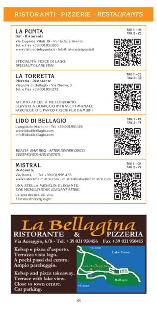 65
RESTAURANTS
TAV. 1 - C5
TAV. 3 - 13
TAV. 1 - F4
TAV. 2 - T1
BEACH - BAR BBQ - AFTER DINNER DISCO.
CEREMONIES AND EVENTS.
TAV. 1 - H5
TAV. 2 - Z3
SPECIALITY: LAKE FISH.
TAV. 1 - G4
TAV. 2 - Y2
ONE MICHELIN STAR. ELEGANT ATTIRE.
Live music every night
 