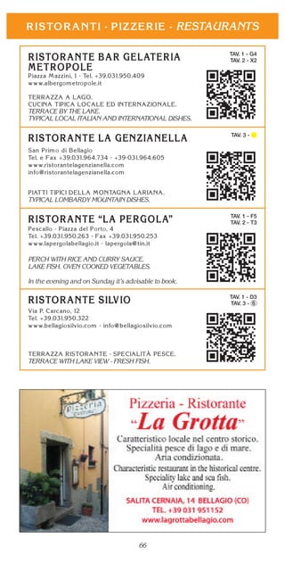 66
RESTAURANTS
TAV. 3 -
TYPICAL LOMBARDY MOUNTAIN DISHES.
TAV. 1 - G4
TAV. 2 - X2
TERRACE BY THE LAKE.
TYPICAL LOCAL ITALIAN AND INTERNATIONAL DISHES.
TAV. 1 - F5
TAV. 2 - T3
PERCH WITH RICE AND CURRY SAUCE.
LAKE FISH. OVEN COOKED VEGETABLES.
In the evening and on Sunday it’s advisable to book.
TAV. 1 - D3
TAV. 3 - 6
TERRACE WITH LAKE VIEW - FRESH FISH.
 