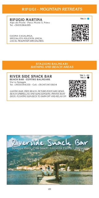 69
MOUNTAIN RETREATS
BATHING AND BEACH AREAS
TAV. 3 -
LOCAL MOUNTAIN SPECIALITIES.
TAV. 1 - D2
TAV. 3 -
GASTRO BAR, FREE BEACH. PICTURE-POSTCARD VIEWS.
BEACH UMBRELLAS AND SUNLOUNGERS. PRIVATE BOAT
DOCK. FLOATING SUN-DECK TO SWIM OFF AND RELAX ON
 