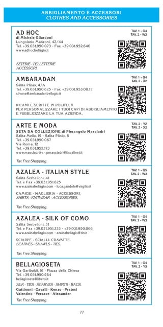 77
CLOTHES AND ACCESSORIES
TAV. 1 - G4
TAV. 2 - W2
SETERIE - PELLETTERIE
ACCESSORI.
TAV. 1 - G4
TAV. 2 - X2
.
TAV. 2 - Y2
TAV. 2 - X2
Tax Free Shopping.
TAV. 1 - G5
TAV. 2 - W3
SHIRTS - KNITWEAR - ACCESSORIES.
Tax Free Shopping.
TAV. 1 - G4
TAV. 2 - W3
SCARVES - SHAWLS - TIES.
Tax Free Shopping.
TAV. 1 - G4
TAV. 2 - Y3
SILK - TIES - SCARVES - SHIRTS - BAGS.
Tax Free Shopping.
 