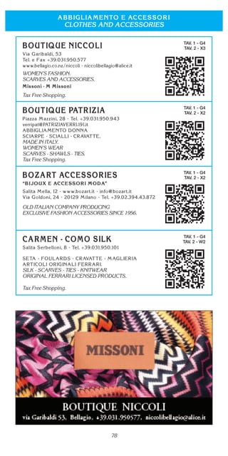 78
CLOTHES AND ACCESSORIES
TAV. 1 - G4
TAV. 2 - X3
WOMEN’S FASHION.
SCARVES AND ACCESSORIES.
Tax Free Shopping.
TAV. 1 - G4
TAV. 2 - X2
MADE IN ITALY.
WOMEN’S WEAR
SCARVES - SHAWLS - TIES
Tax Free Shopping.
TAV. 1 - G4
TAV. 2 - X2
OLD ITALIAN COMPANY PRODUCING
EXCLUSIVE FASHION ACCESSORIES SINCE 1956.
TAV. 1 - G4
TAV. 2 - W2
SILK - SCARVES - TIES - KNITWEAR
ORIGINAL FERRARI LICENSED PRODUCTS.
Tax Free Shopping.
 