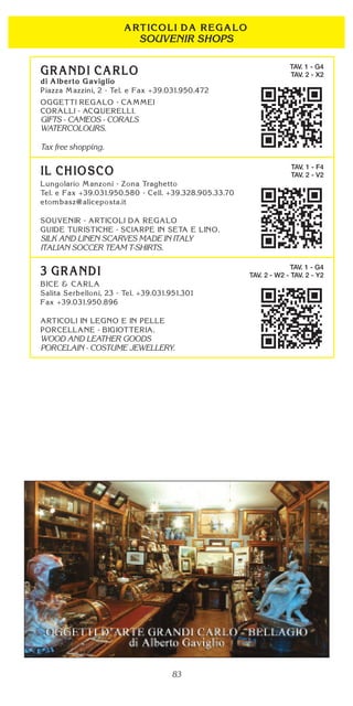 83
TAV. 1 - G4
TAV. 2 - X2
GIFTS - CAMEOS - CORALS
WATERCOLOURS.
Tax free shopping.
TAV. 1 - F4
TAV. 2 - V2
SILK AND LINEN SCARVES MADE IN ITALY
ITALIAN SOCCER TEAM T-SHIRTS.
TAV. 1 - G4
TAV. 2 - W2 - TAV. 2 - Y2
WOOD AND LEATHER GOODS
PORCELAIN - COSTUME JEWELLERY.
SOUVENIR SHOPS
 