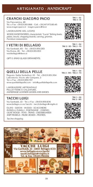 84
HANDICRAFT
TAV. 1 - A1
TAV. 3 - 15
WOOD HANDYWORKS: characteristic “Lucia” fishing boats,
plates, bowls, chopping boards, carving, gnomes.
Furniture restauration.
TAV. 1 - G4
TAV. 2 - X3 - TAV. 2 - Y3
GIFT & XMAS GLASS ORNAMENTS.
TAV. 1 - G4
TAV. 2 - W3 - TAV. 2 - Y3
HANDMADE LEATHER GOODS AND SHOES.
TAV. 1 - G5
TAV. 2 - W3
OLIVE WOOD - TOYS - TRAYS - CHESSBOARDS
SHIP MODELS - MUSIC BOXES - FRAMES.
Tax free shopping.
 