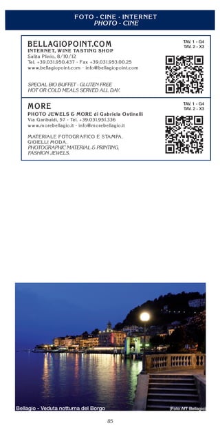 85
STATIONER’S SHOPS - BOOKSHOPS - NEWSPAPERSPHOTO - CINE
TAV. 1 - G4
TAV. 2 - X3
SPECIAL BIO BUFFET - GLUTEN FREE
HOT OR COLD MEALS SERVED ALL DAY.
TAV. 1 - G4
TAV. 2 - X3
PHOTOGRAPHIC MATERIAL & PRINTING.
FASHION JEWELS.
Bellagio - Veduta notturna del Borgo (Foto AfT Bellagio)
 